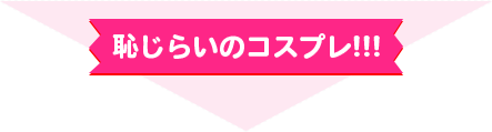 恥じらいのコスプレ